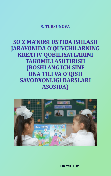 SO‘Z MA‘NOSI USTIDA ISHLASH JARAYONIDA  O‘QUVCHILARNING KREATIV QOBILIYATLARINI  TAKOMILLASHTIRISH (BOSHLANG‘ICH SINF ONA TILI VA  O‘QISH SAVODXONLIGI