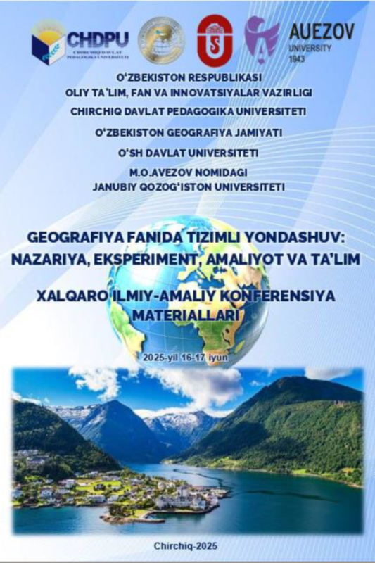 GEOGRAFIYA FANIDA TIZIMLI YONDASHUV: NAZARIYA, EKSPERIMENT, AMALIYOT VA TA’LIM xalqaro ilmiy-amaliy konferensiya MATERIALLARI (Chirchiq sh., 2025 yil 16-17 iyun)
