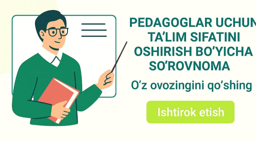 Pedagoglar uchun ta'lim sifatini oshirish bo'yicha so'rovnoma!